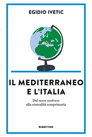 Egidio Ivetic, Il Mediterraneo e l’Italia. Dal mare nostrum alla centralità comprimaria, Rubbettino Editore